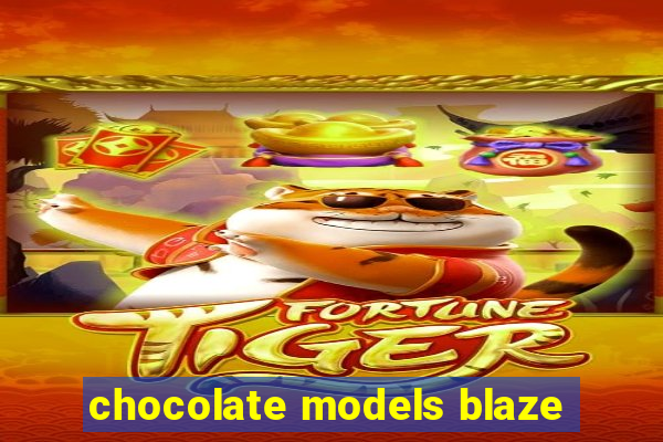 chocolate models blaze